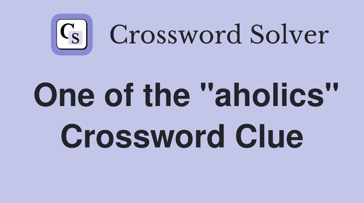 One of the "aholics" Crossword Clue