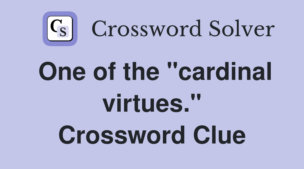 One of the "cardinal virtues." Crossword Clue