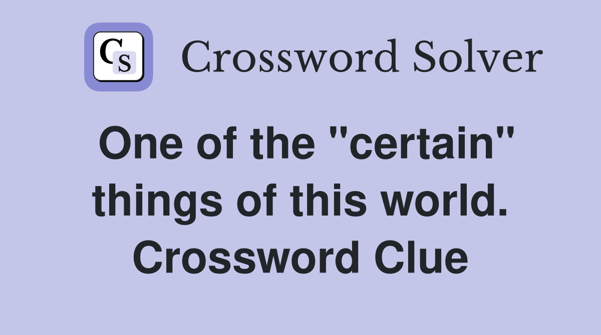 One of the "certain" things of this world. Crossword Clue