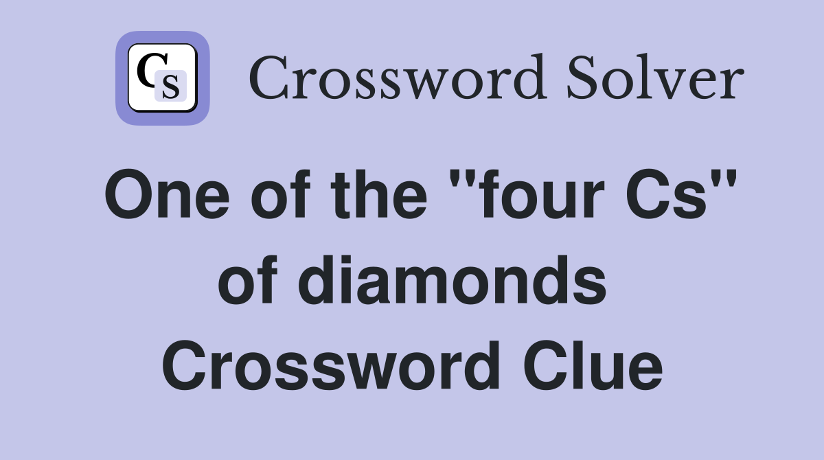 One of the "four Cs" of diamonds Crossword Clue