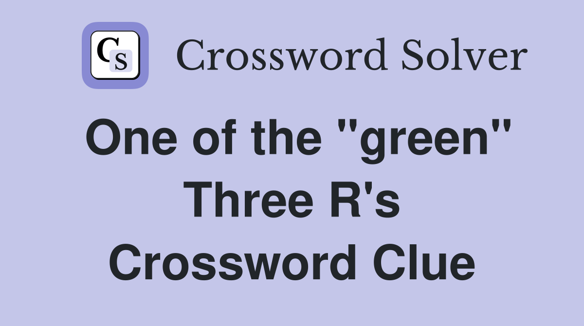 One of the "green" Three R's Crossword Clue