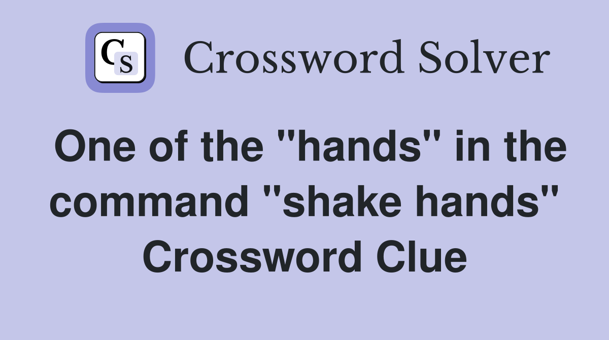 One of the "hands" in the command "shake hands" Crossword Clue