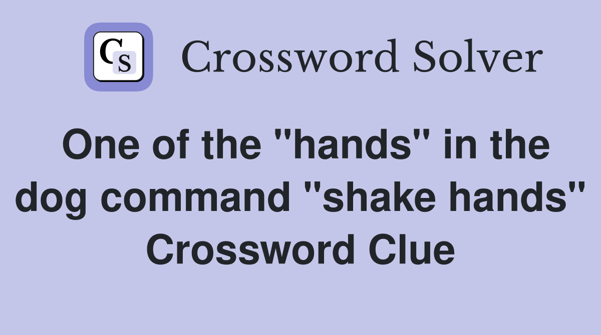 One of the "hands" in the dog command "shake hands" Crossword Clue