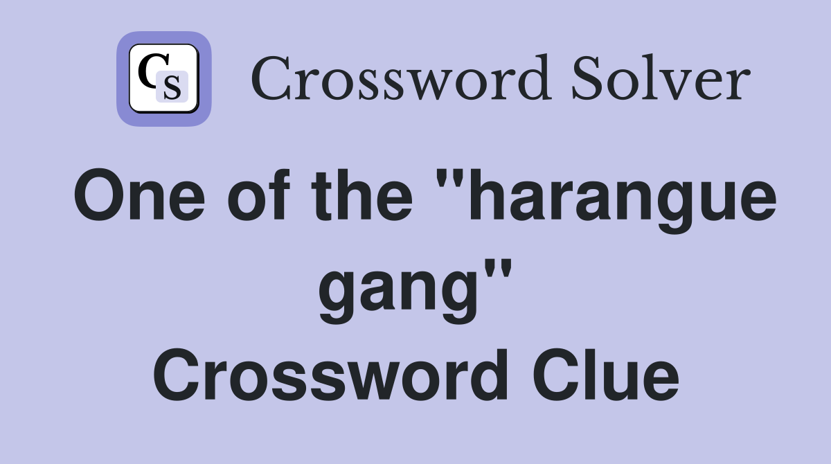 One of the "harangue gang" Crossword Clue