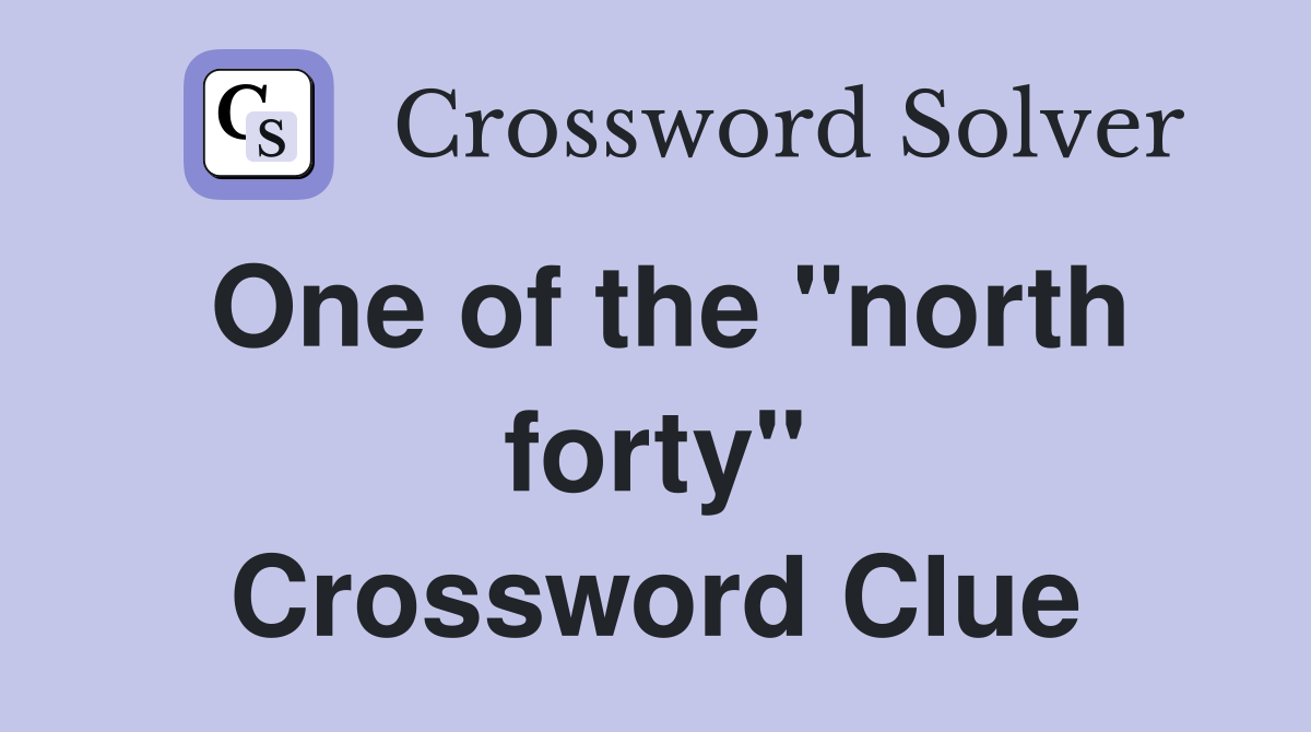 One of the "north forty" Crossword Clue