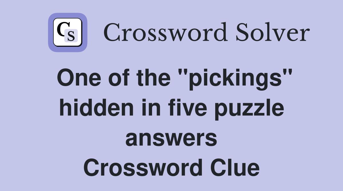 One of the "pickings" hidden in five puzzle answers Crossword Clue