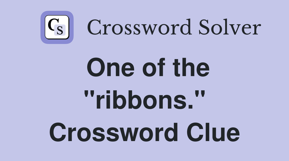 One of the "ribbons." Crossword Clue