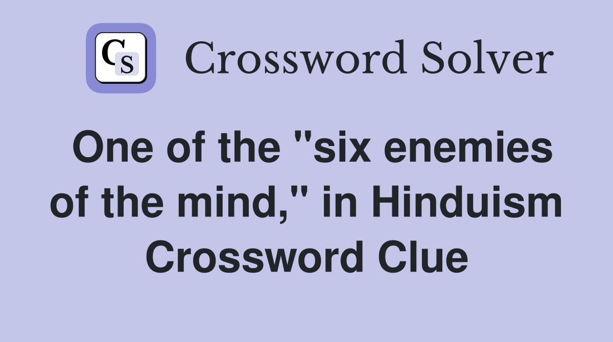 One of the "six enemies of the mind," in Hinduism Crossword Clue