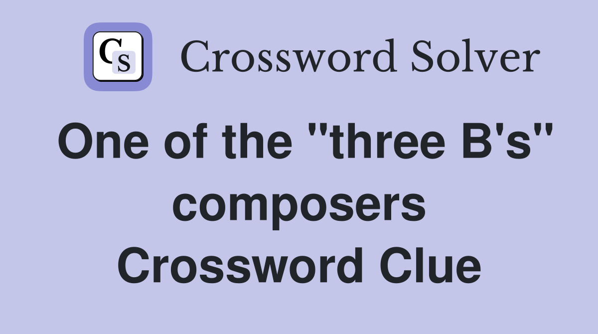 One of the "three B's" composers Crossword Clue