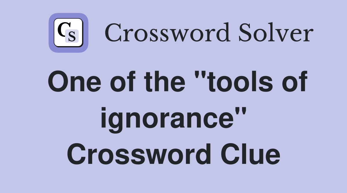 One of the "tools of ignorance" Crossword Clue