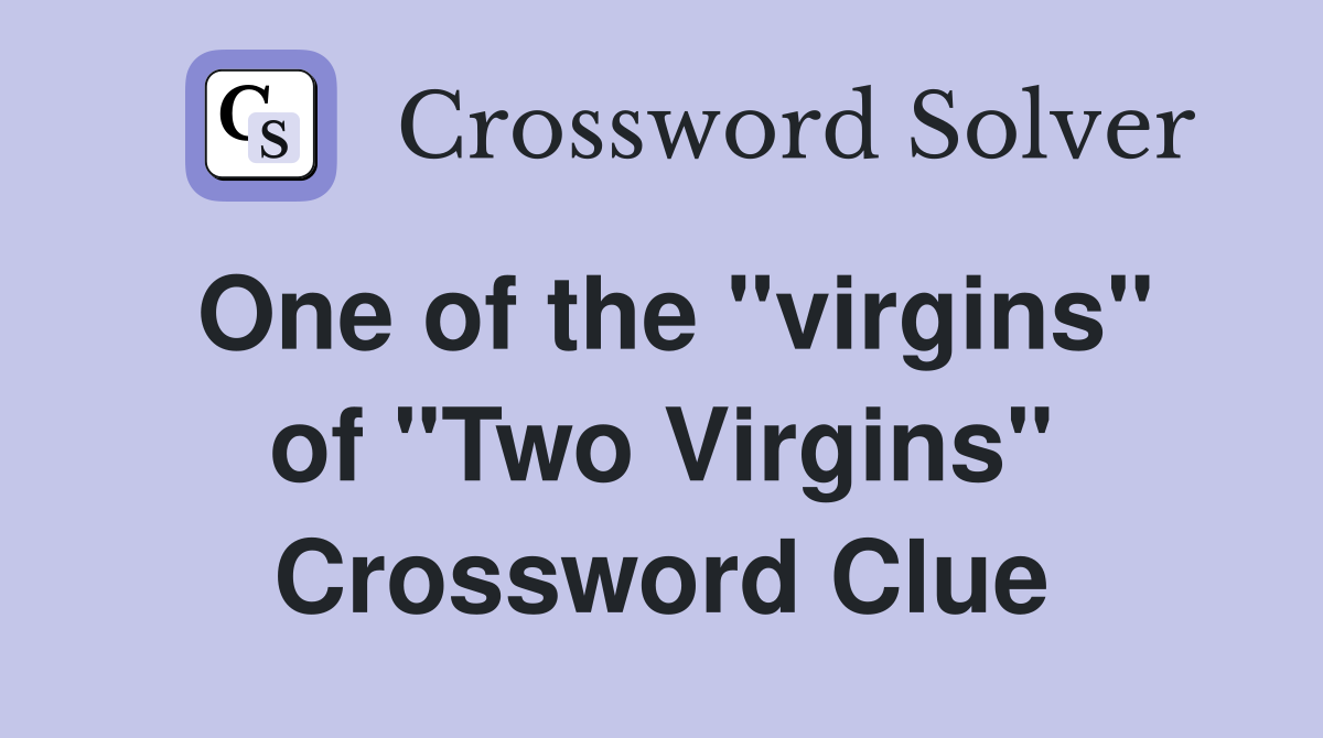 One of the "virgins" of "Two Virgins" Crossword Clue