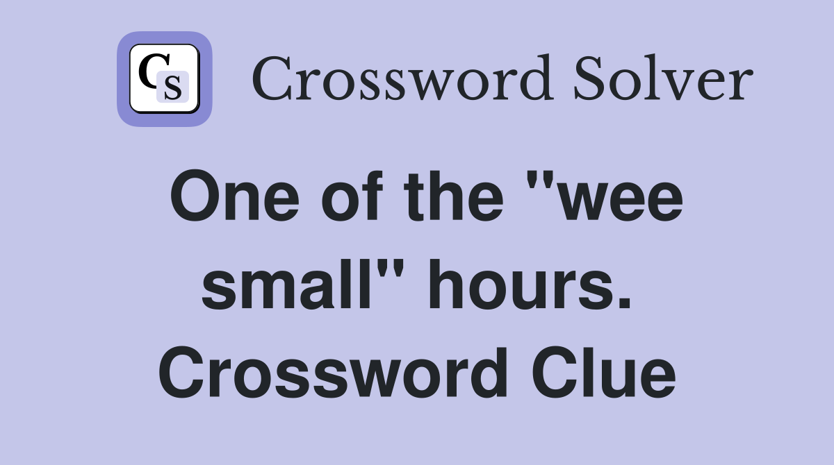 One of the "wee small" hours. Crossword Clue