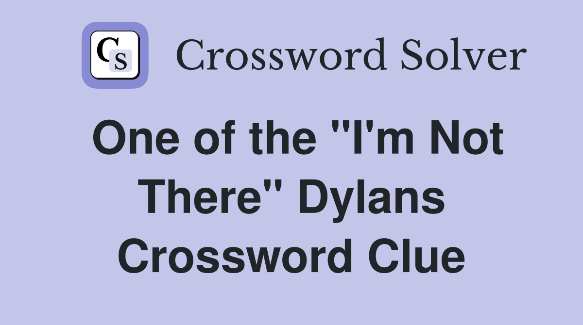 One of the ''I'm Not There'' Dylans Crossword Clue