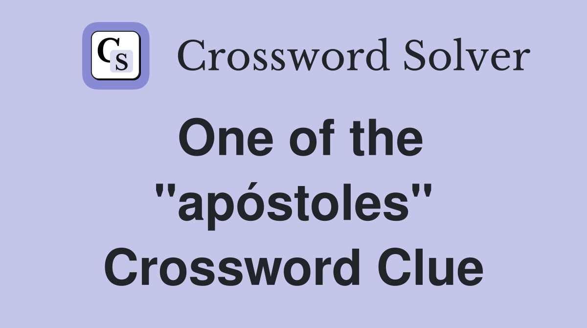 One of the ''apóstoles'' Crossword Clue