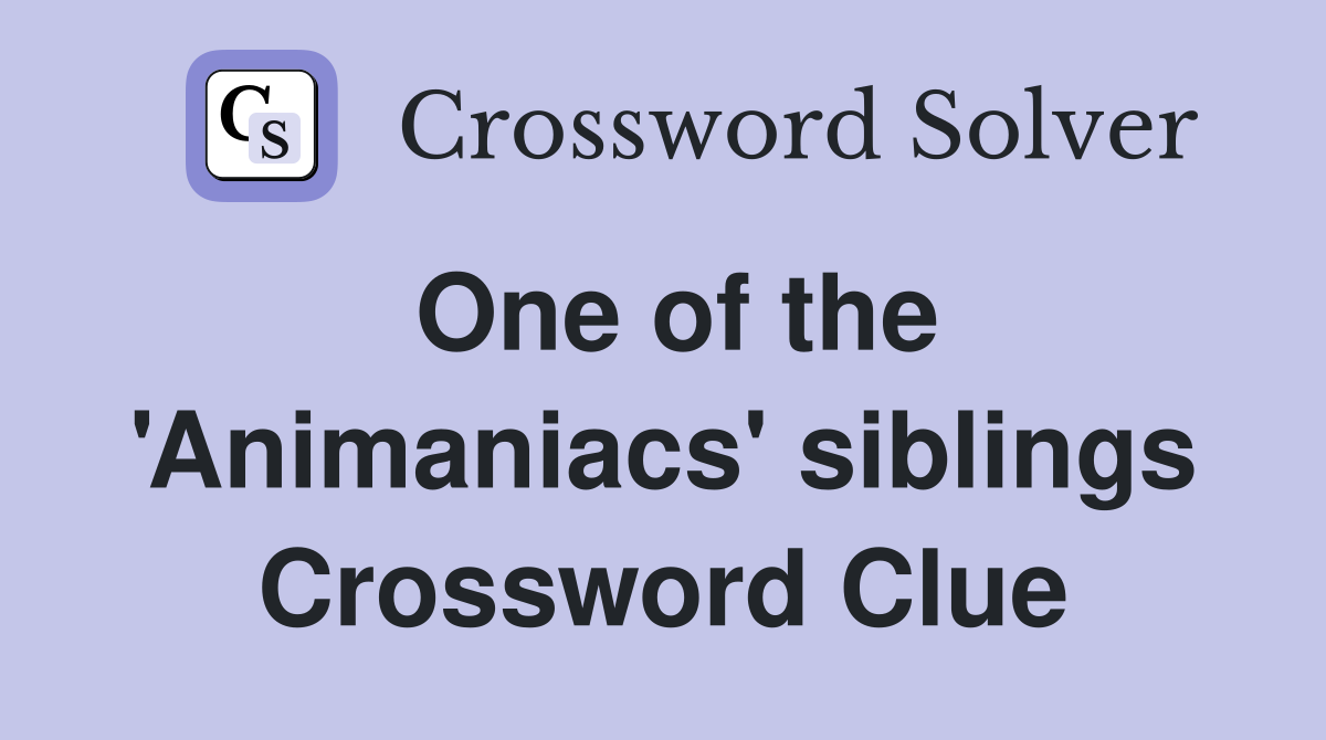 One of the 'Animaniacs' siblings Crossword Clue
