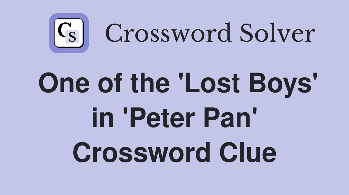 One of the 'Lost Boys' in 'Peter Pan' Crossword Clue