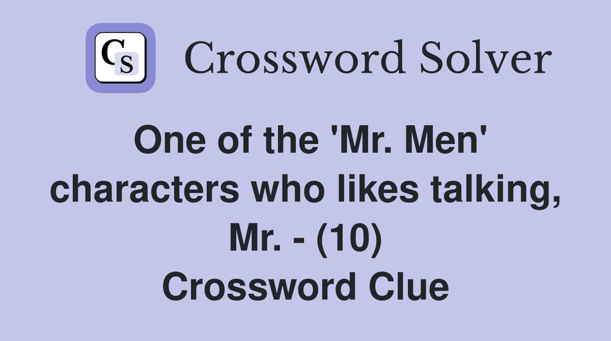 One of the 'Mr. Men' characters who likes talking, Mr. - (10) Crossword Clue