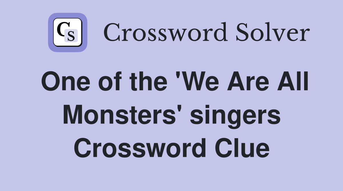 One of the 'We Are All Monsters' singers Crossword Clue