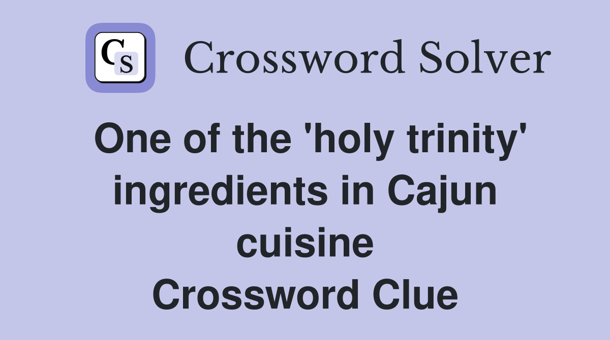 One of the 'holy trinity' ingredients in Cajun cuisine Crossword Clue