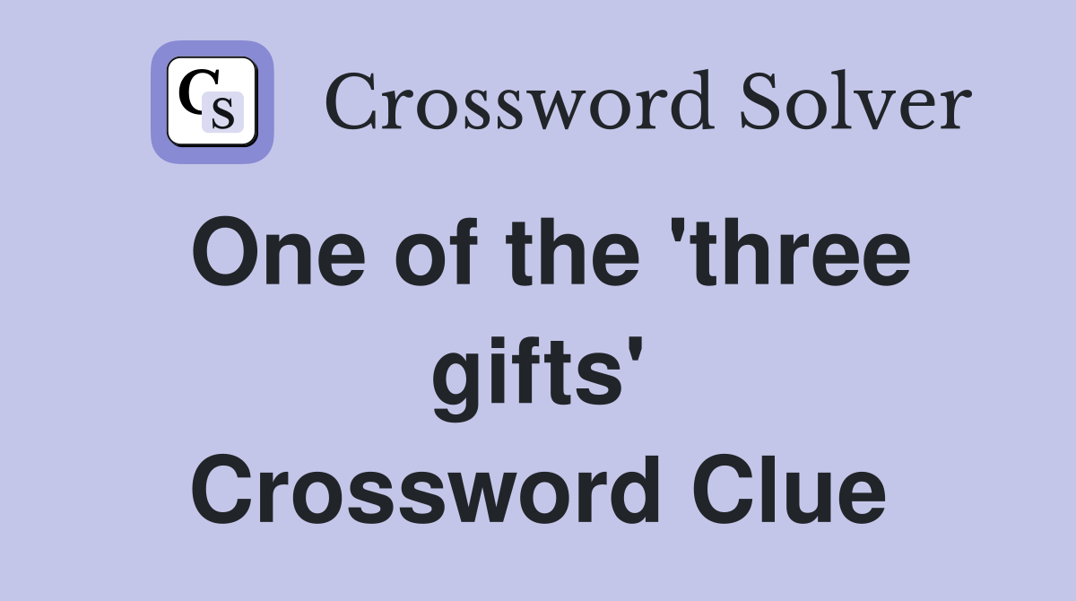 One of the 'three gifts' Crossword Clue
