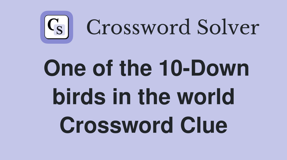 One of the 10-Down birds in the world Crossword Clue