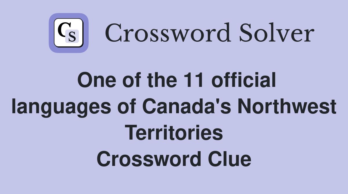 One of the 11 official languages of Canada's Northwest Territories Crossword Clue
