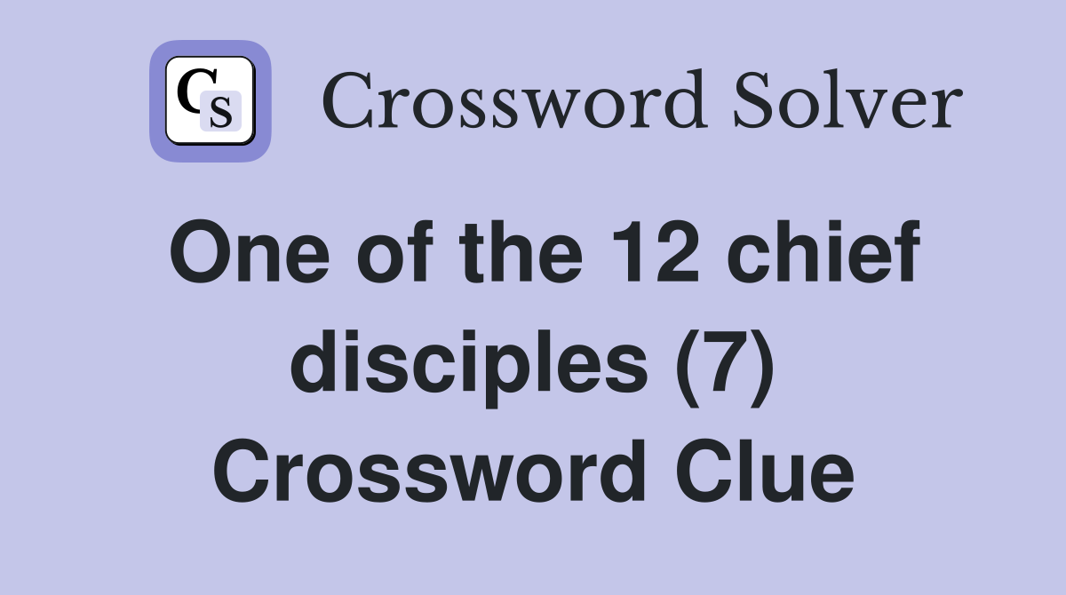 One of the 12 chief disciples (7) Crossword Clue