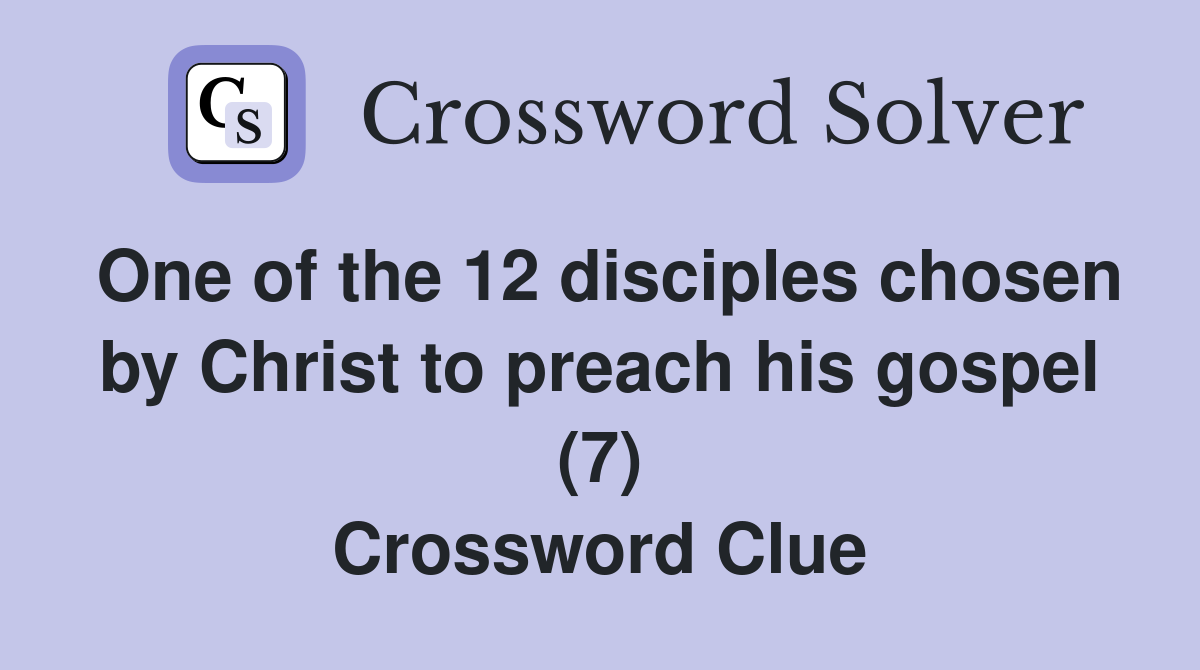 One of the 12 disciples chosen by Christ to preach his gospel (7) Crossword Clue