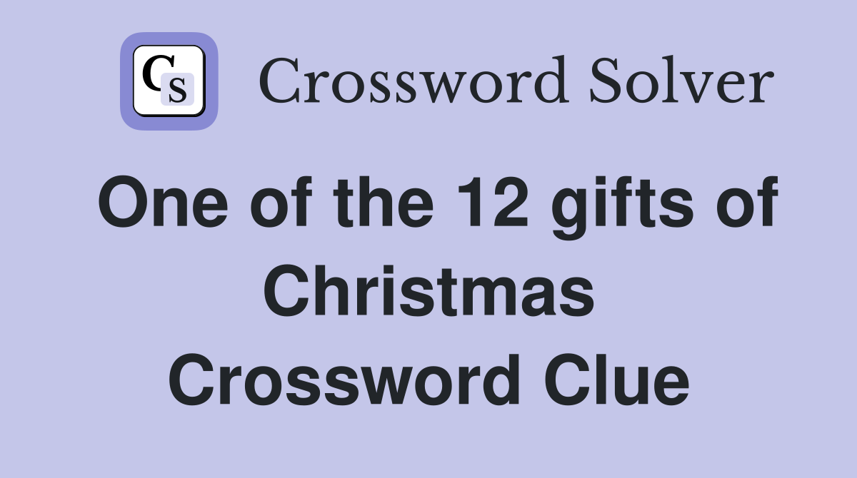 One of the 12 gifts of Christmas Crossword Clue
