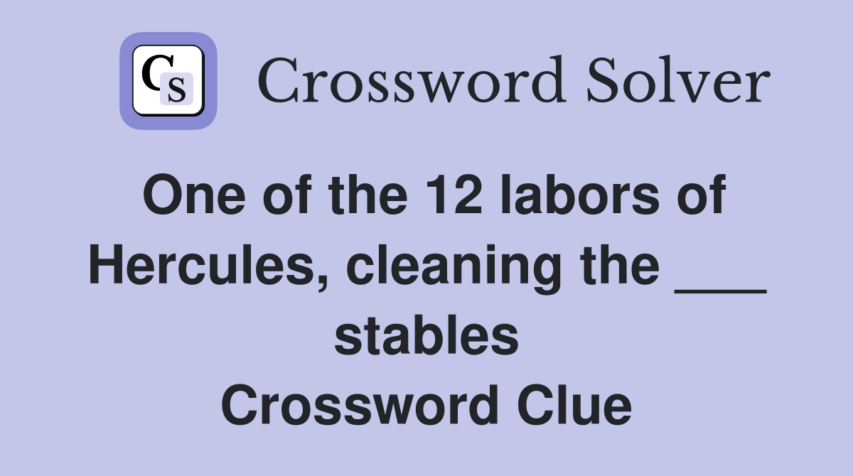 One of the 12 labors of Hercules, cleaning the ___ stables Crossword Clue