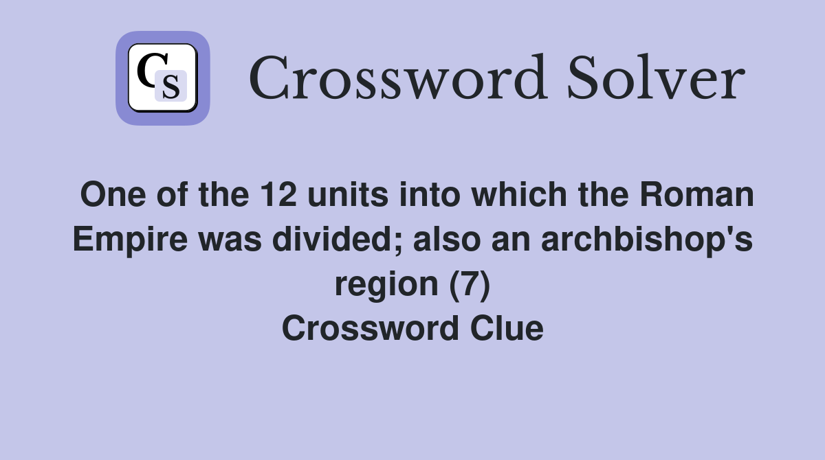 One of the 12 units into which the Roman Empire was divided; also an archbishop's region (7) Crossword Clue