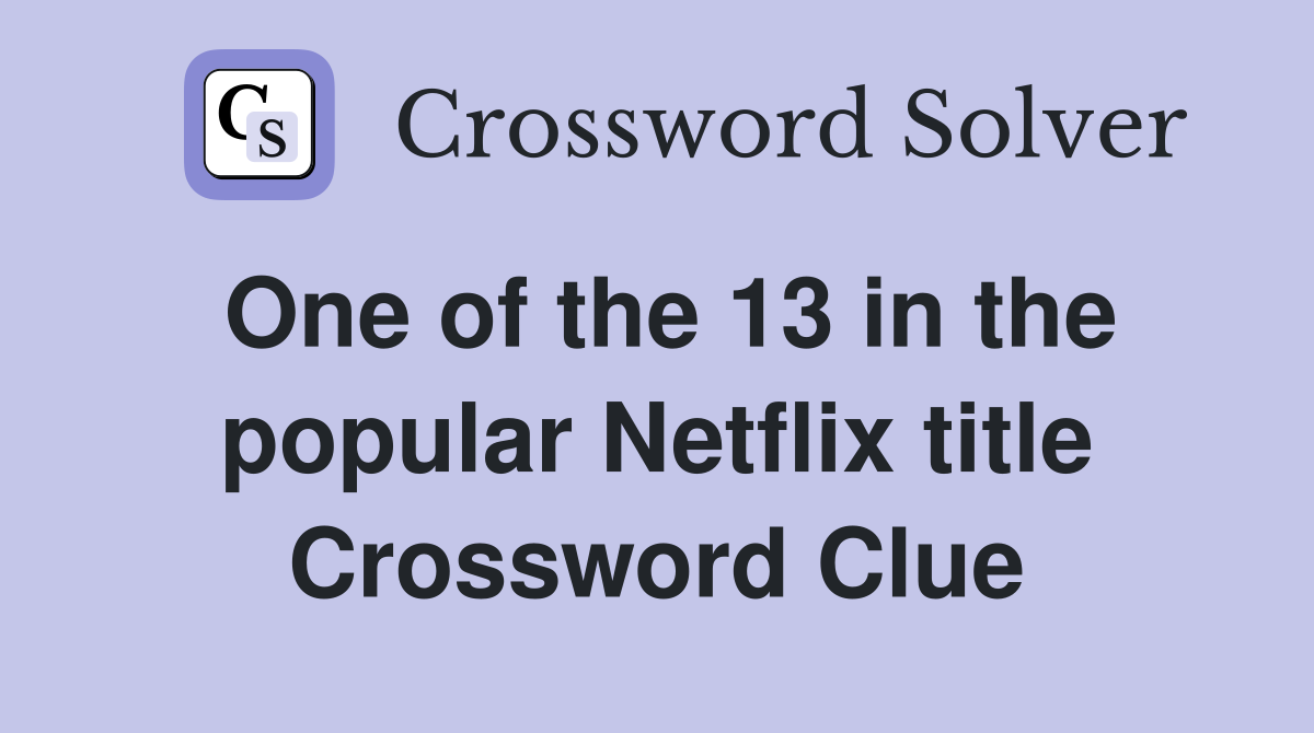 One of the 13 in the popular Netflix title Crossword Clue