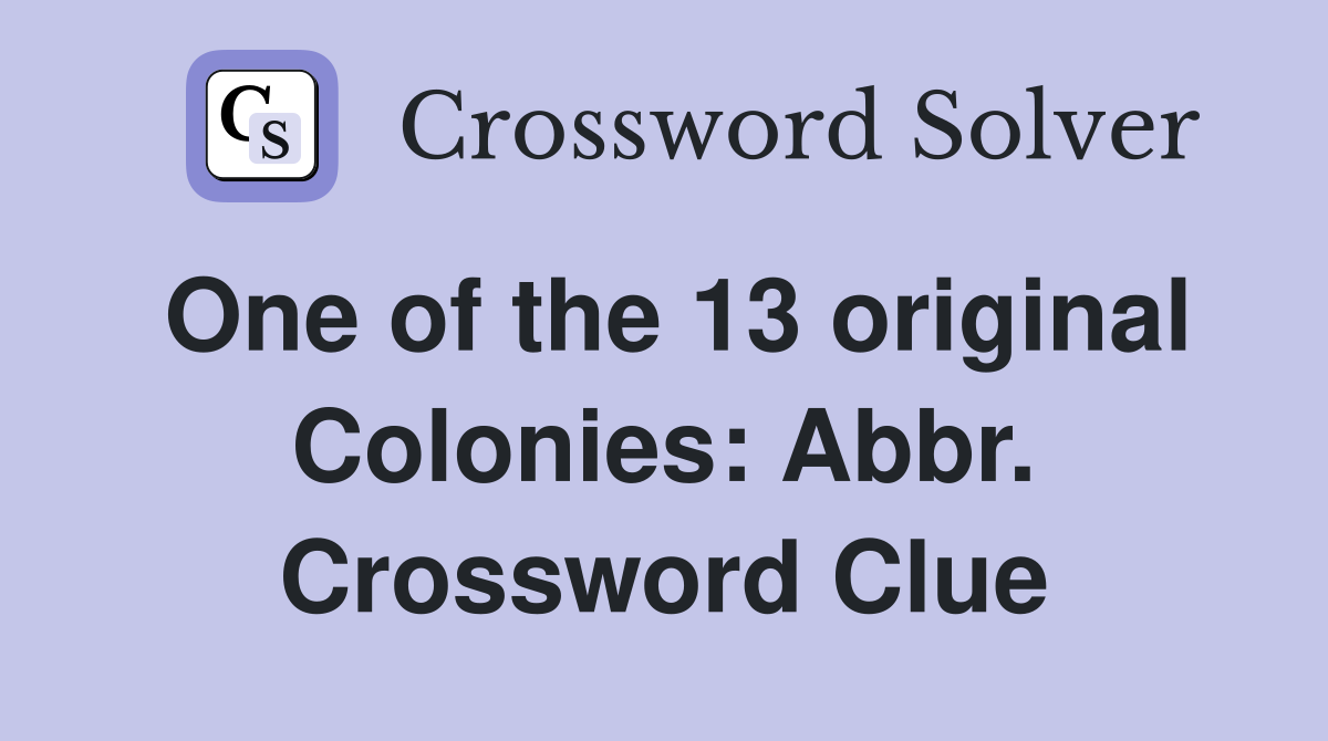 One of the 13 original Colonies: Abbr. Crossword Clue