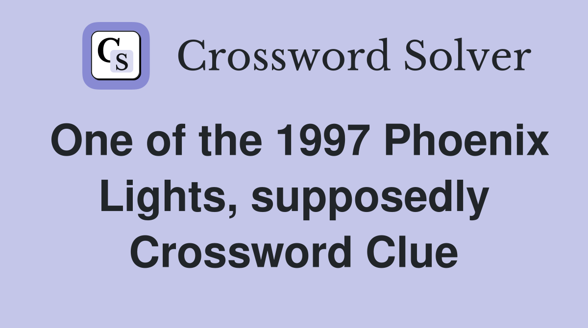 One of the 1997 Phoenix Lights, supposedly Crossword Clue