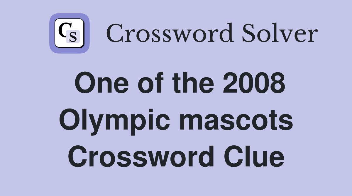 One of the 2008 Olympic mascots Crossword Clue