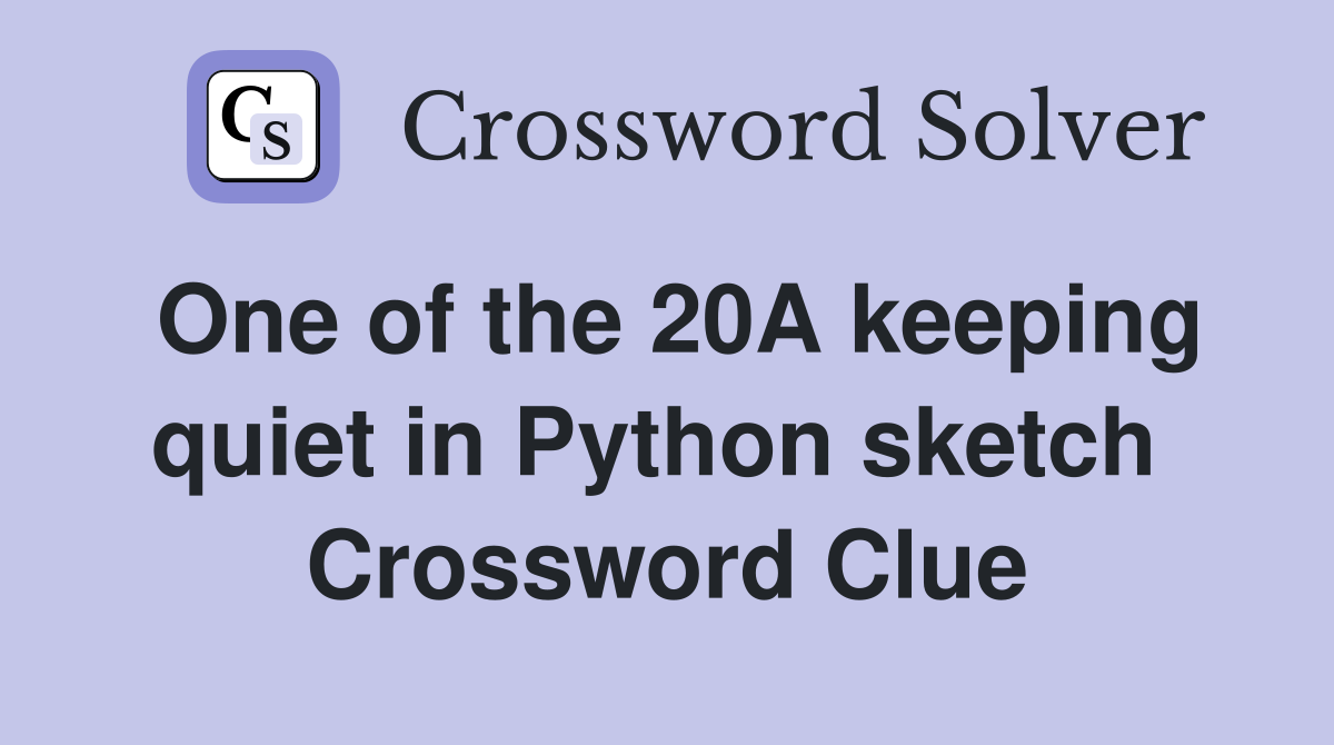 One of the 20A keeping quiet in Python sketch  Crossword Clue