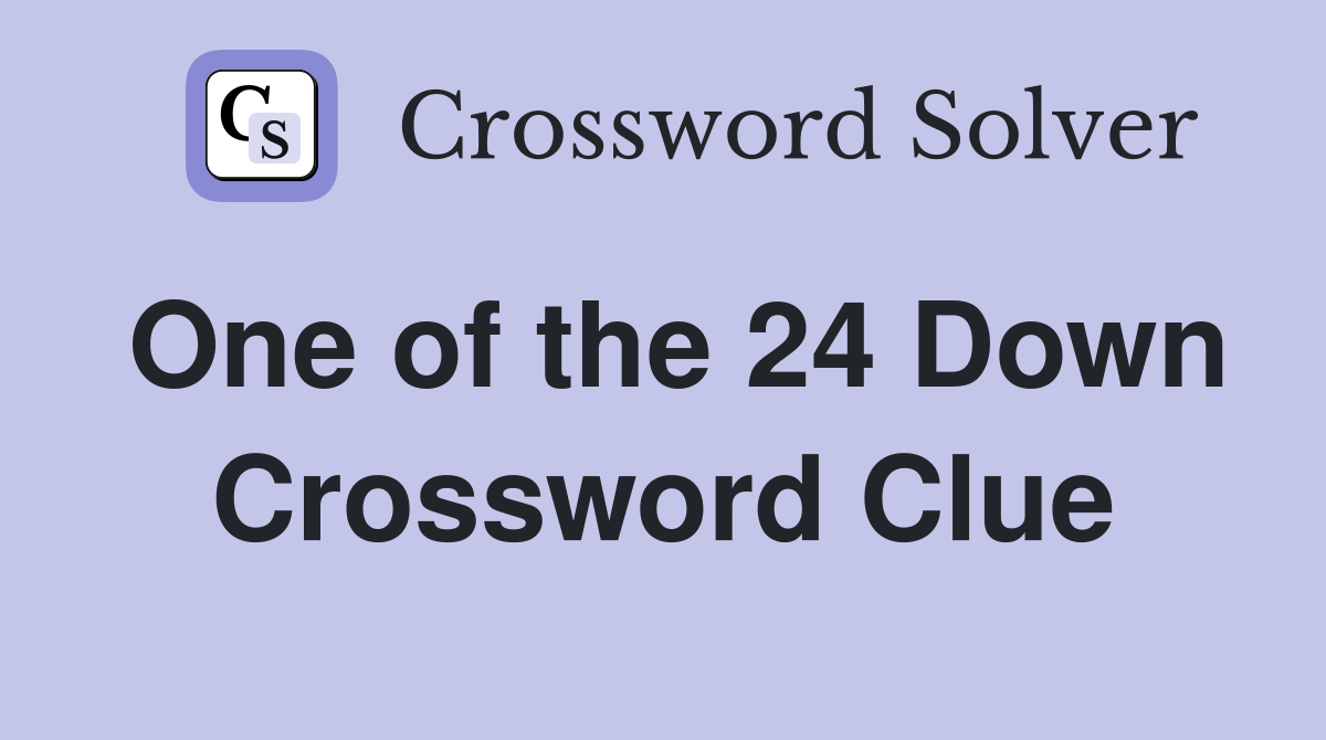 One of the 24 Down Crossword Clue