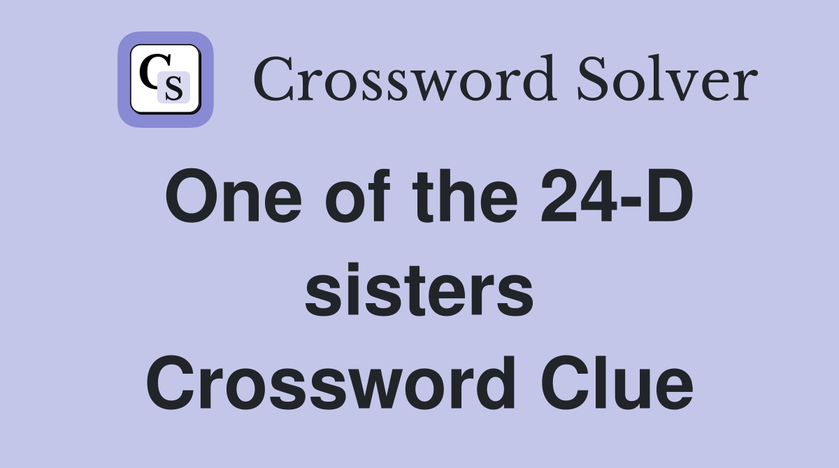 One of the 24-D sisters Crossword Clue