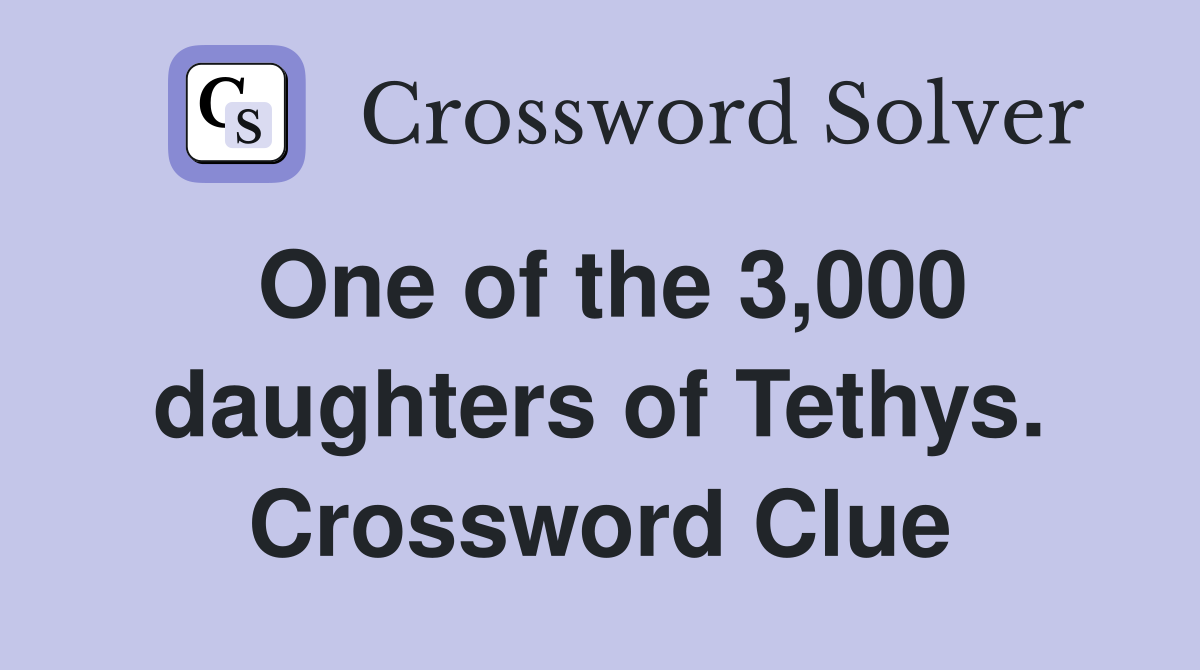 One of the 3,000 daughters of Tethys. Crossword Clue