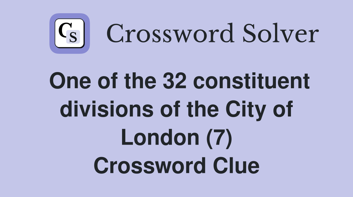 One of the 32 constituent divisions of the City of London (7) Crossword Clue