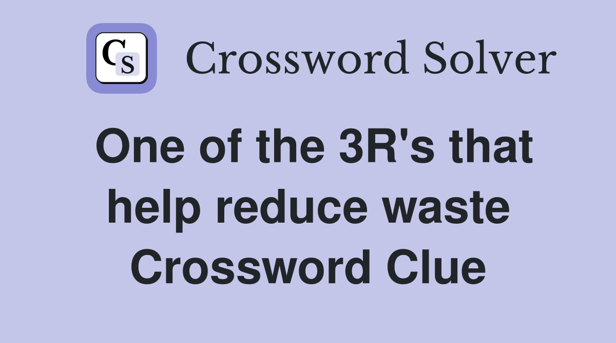 One of the 3R's that help reduce waste Crossword Clue