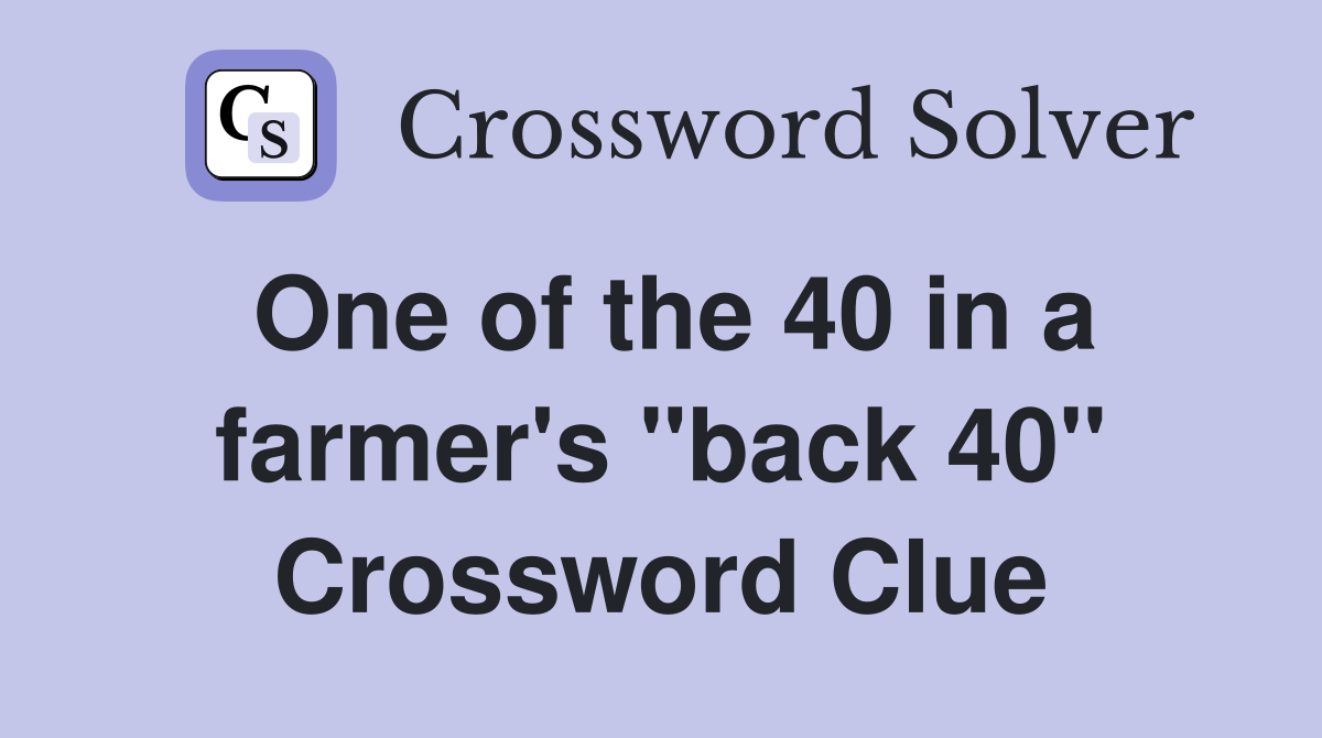 One of the 40 in a farmer's "back 40" Crossword Clue