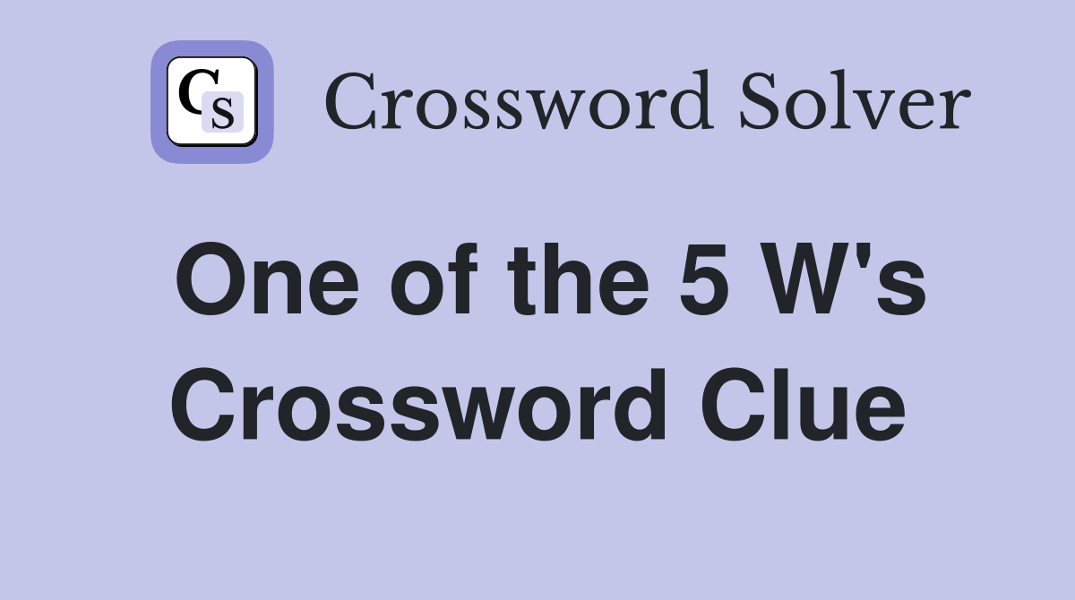 One of the 5 W's Crossword Clue