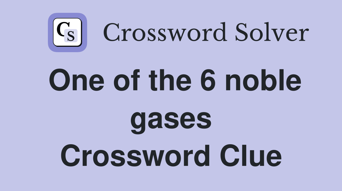 One of the 6 noble gases Crossword Clue