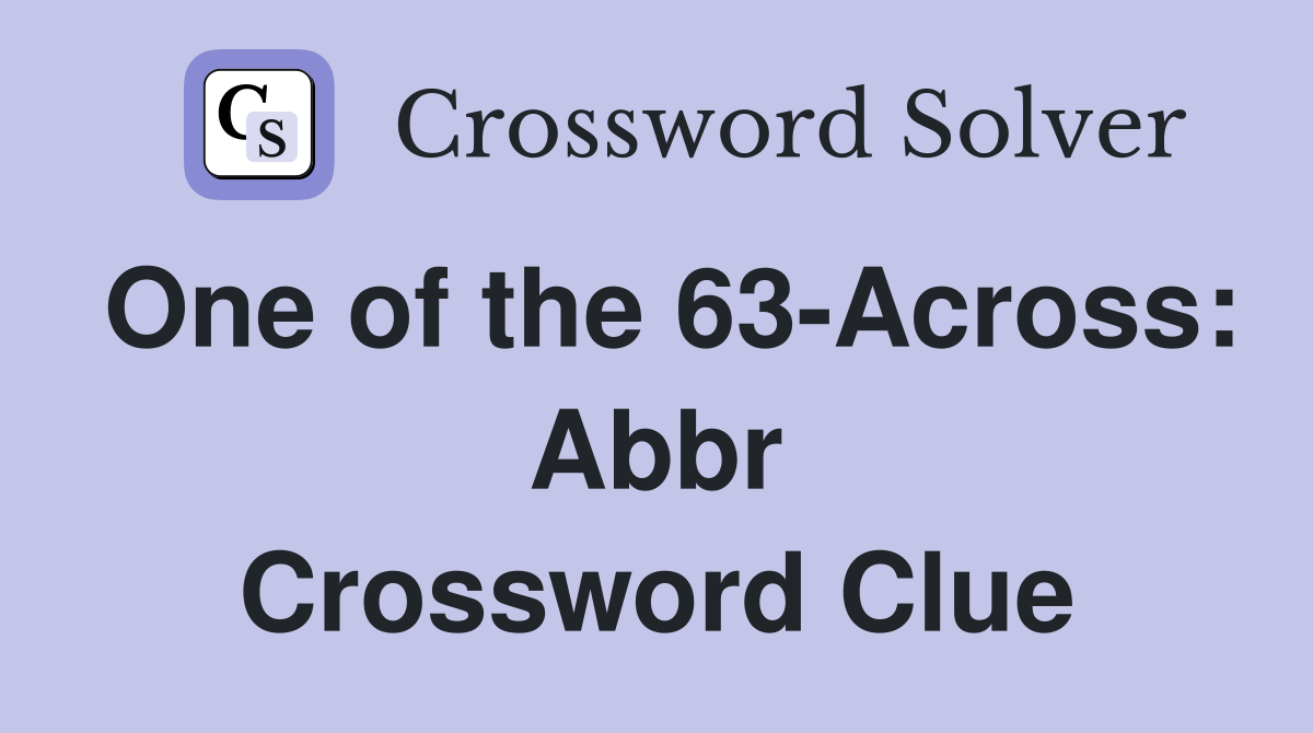 One of the 63-Across: Abbr Crossword Clue
