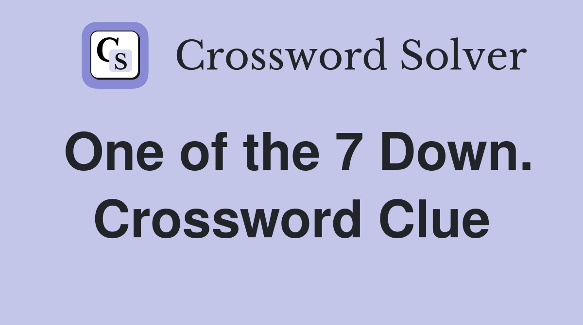One of the 7 Down. Crossword Clue