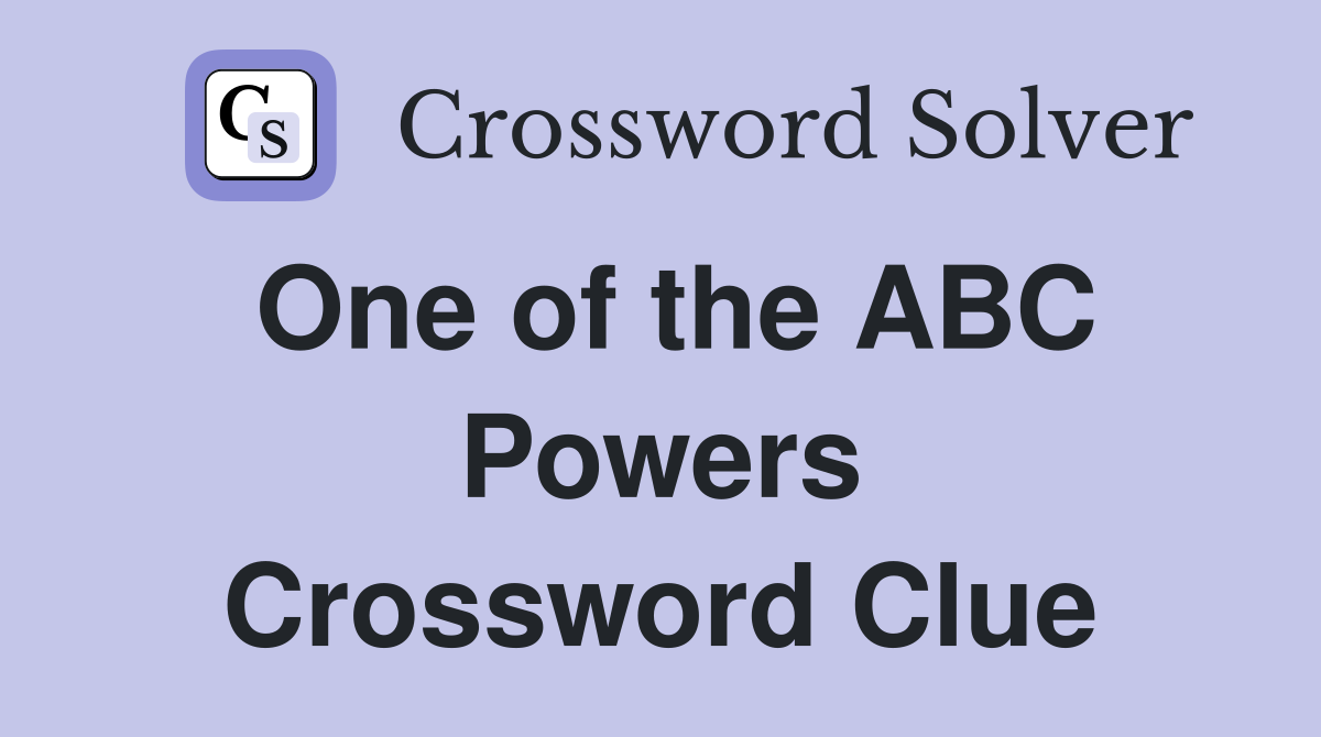 One of the ABC Powers Crossword Clue