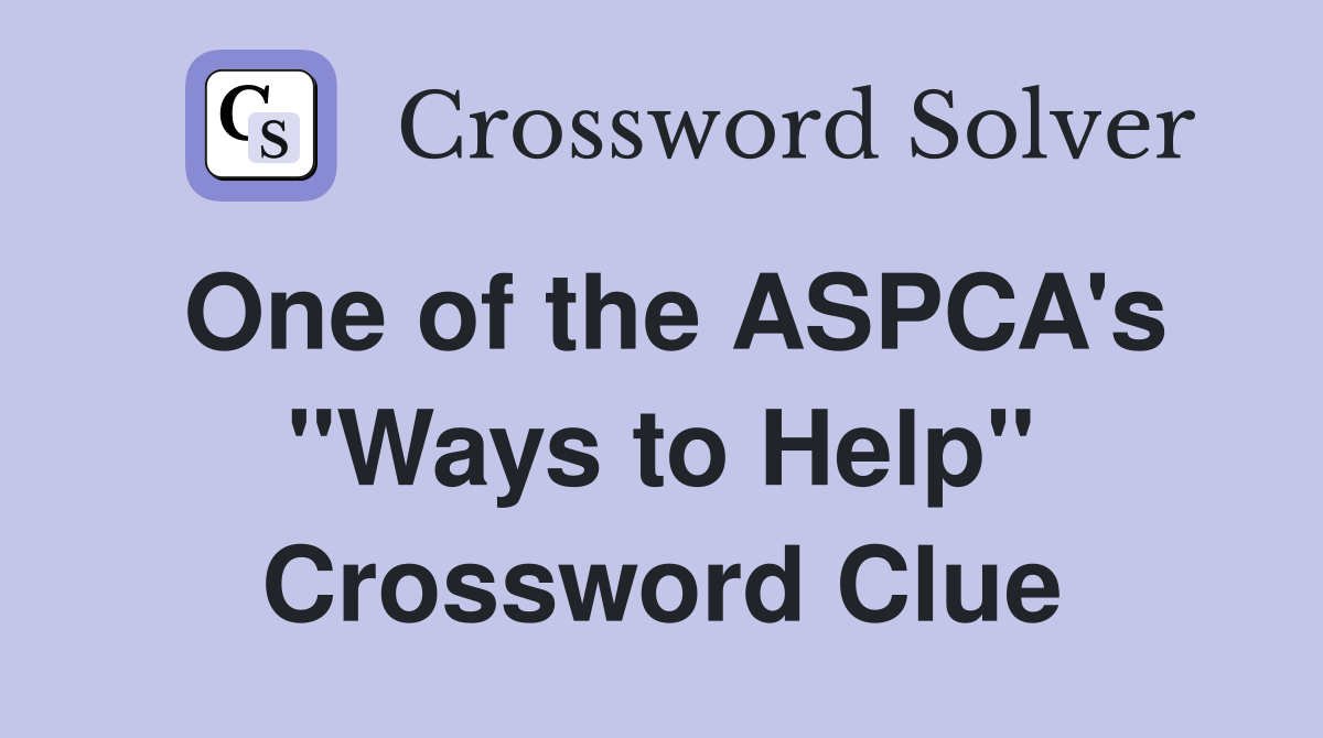 One of the ASPCA's "Ways to Help" Crossword Clue