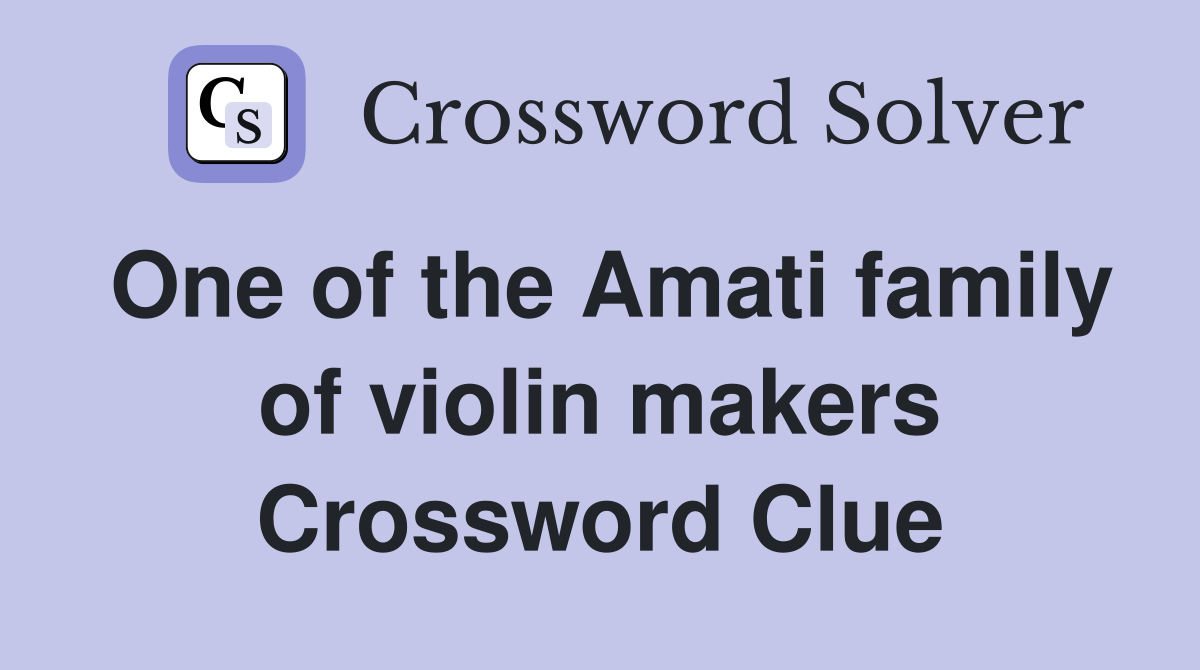 One of the Amati family of violin makers Crossword Clue