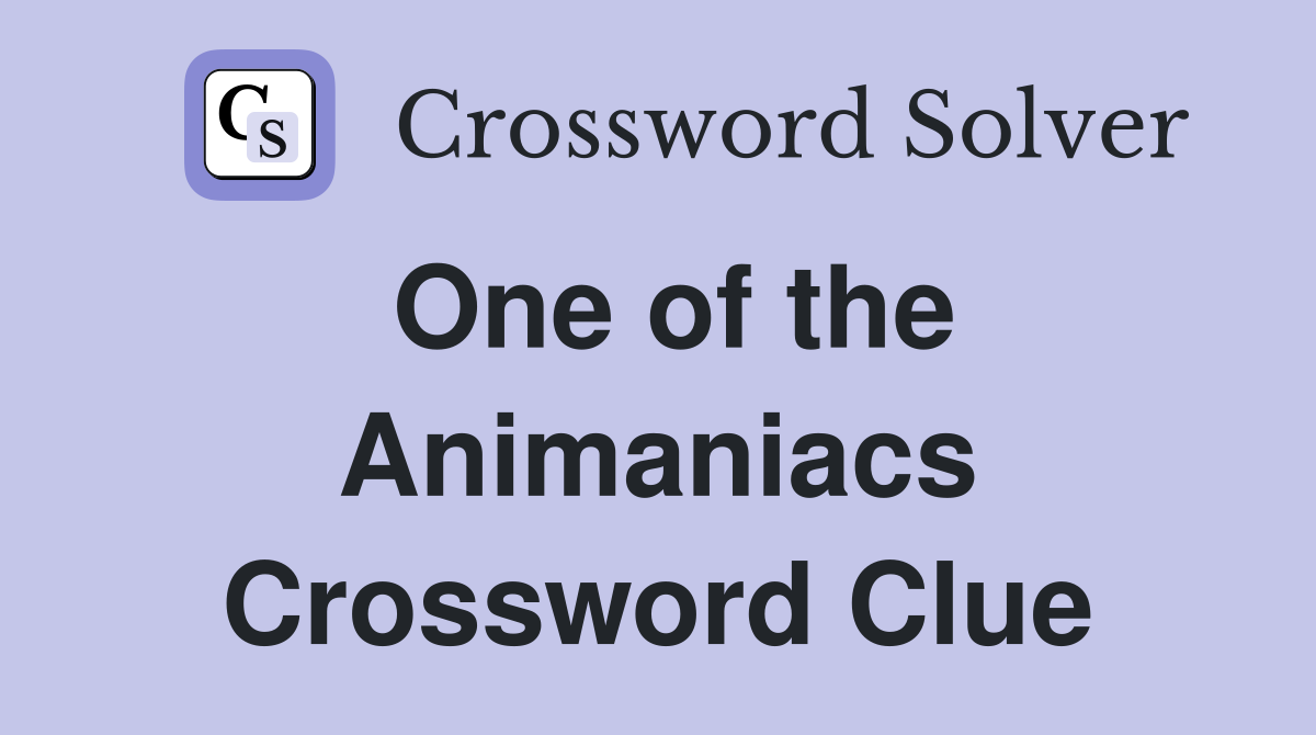 One of the Animaniacs Crossword Clue